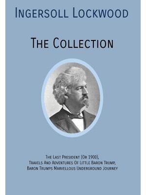 INGERSOLL LOCKWOOD The Collection: The Last President (Or 1900), Travels And Adventures Of Little Baron Trump, Baron Trumps? Marvellous Underground Jo - Boganto