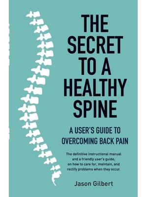 The Secret to a Healthy Spine : A User's Guide to Overcoming Back Pain - Boganto