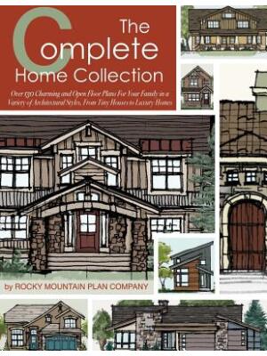 The Complete Home Collection : Over 130 Charming and Open Floor Plans for Your Family in a Variety of Architectural Styles, From Tiny Houses to Luxury Homes - Boganto