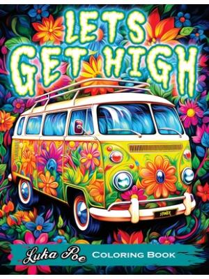 Lets Get High and Colour: A Stoner's Colouring Book Adventure Featuring Trippy Art, Weed Themes, and Cartoon Characters - Unleash Your Creativit - Boganto