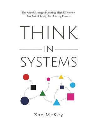 Think in Systems : The Art of Strategic Planning, Effective Problem Solving, And Lasting Results - Boganto