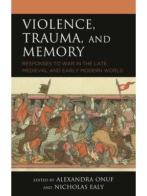Violence, Trauma, and Memory : Responses to War in the Late Medieval and Early Modern World - Boganto