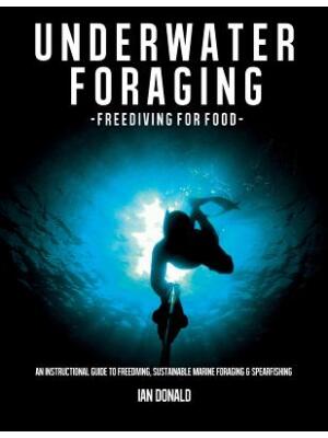 Underwater foraging - Freediving for food : An instructional guide to freediving, sustainable marine foraging and spearfishing - Boganto