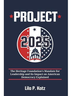 Project 2025 : The Heritage Foundation's Mandate for Leadership and Its Impact on American Democracy Explained - Boganto