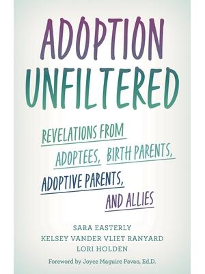 Adoption Unfiltered: Revelations from Adoptees, Birth Parents, Adoptive Parents, and Allies - Boganto