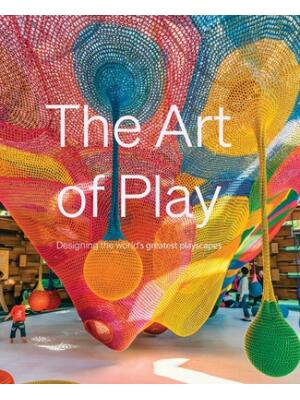 The Art of Play : Designing the World's Greatest Playscapes - Boganto
