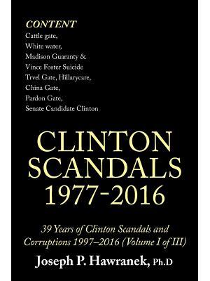 39 Years of Clinton Scandals and Corruptions 1997-2016 (Volume I of Iii) : Clinton Scandals 1977-2016 - Boganto