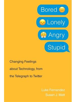 Bored, Lonely, Angry, Stupid : Changing Feelings about Technology, from the Telegraph to Twitter - Boganto