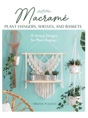 Macrame Plant Hangers, Shelves, and Baskets : 15 Unique Designs for Plant Displays - Boganto