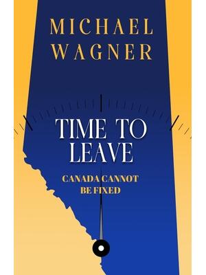 Time to Leave : Canada Cannot Be Fixed - Boganto