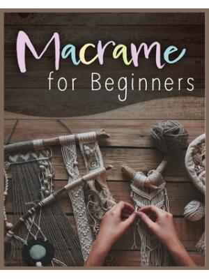 Macramé for Beginners : Step-by-Step Projects for the New Knot Artist - Boganto