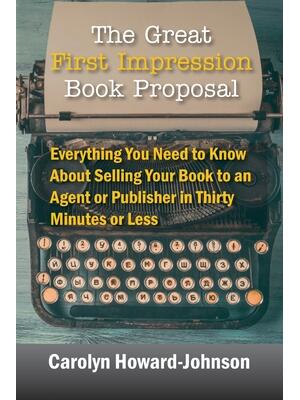 The Great First Impression Book Proposal : Everything You Need to Know About Selling Your Book to an Agent or Publisher in Thirty Minutes or Less - Boganto