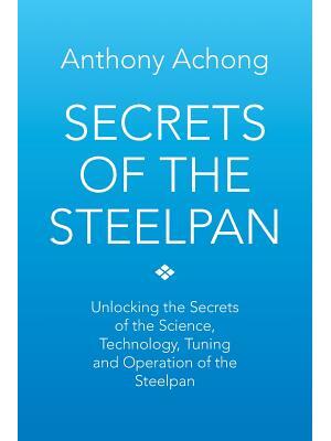 Secrets of the Steelpan : Unlocking the Secrets of the Science, Technology, Tuning of the Steelpan - Boganto