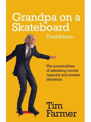Grandpa on a Skateboard : The Practicalities of Assessing Mental Capacity and Unwise Decisions - Boganto