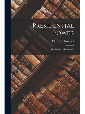 Presidential Power : the Politics of Leadership - Boganto