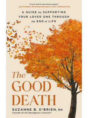 The Good Death : A Guide for Supporting Your Loved One Through the End of Life - Boganto