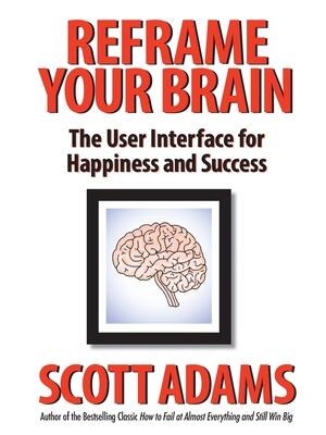 Reframe Your Brain: The User Interface for Happiness and Success - Boganto