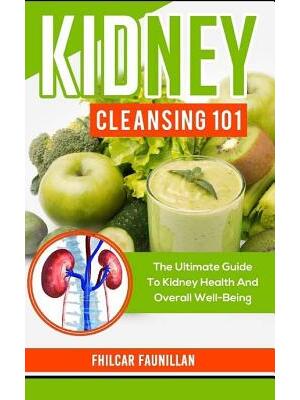 Kidney Cleansing 101 : The Ultimate Guide to Kidney Health and Overall Well-Being - Boganto