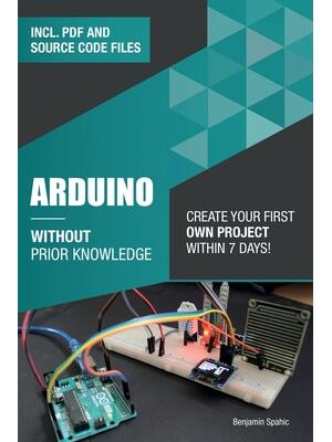 Arduino Without Prior Knowledge : Create your own first project within 7 days - Boganto