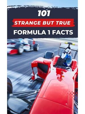 101 Strange But True Formula 1 Facts: F1 Book - Boganto