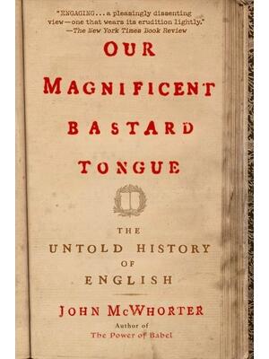 Our Magnificent Bastard Tongue: The Untold History of English - Boganto