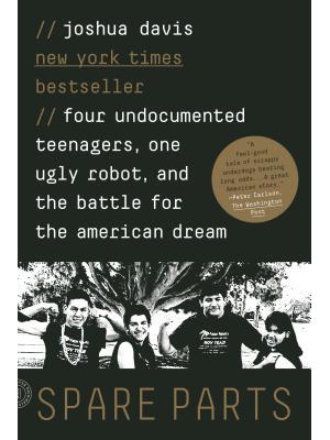 Spare Parts : Four Undocumented Teenagers, One Ugly Robot, and the Battle for the American Dream - Boganto