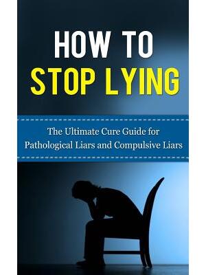 How to Stop Lying : The Ultimate Cure Guide for Pathological Liars and Compulsive Liars - Boganto