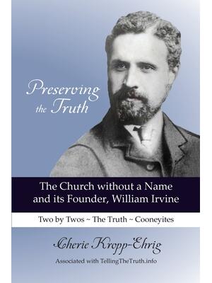 Preserving the Truth: The Church without a Name and Its Founder, William Irvine - Boganto