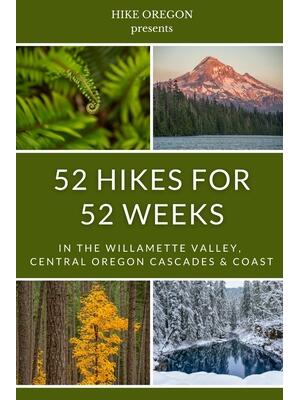 52 Hikes For 52 Weeks: in the Willamette Valley, Central Oregon Cascades & Coast - Boganto