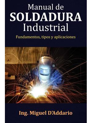 Manual de soldadura industrial : Fundamentos, Tipos y aplicaciones - Boganto