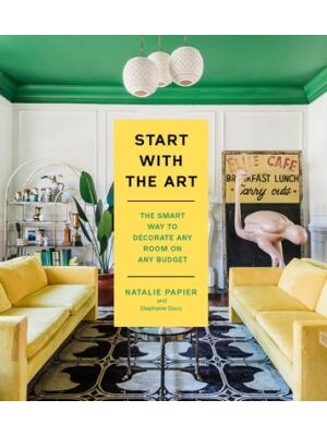Start with the Art : The Smart Way to Decorate Any Room on Any Budget - Boganto