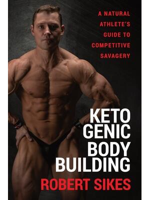 Ketogenic Bodybuilding: A Natural Athlete's Guide to Competitive Savagery - Boganto