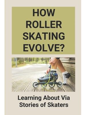 How Roller Skating Evolve? : Learning About Via Stories of Skaters: Evolution Of Roller Skating - Boganto