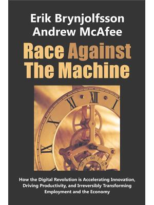 Race Against the Machine : How the Digital Revolution is Accelerating Innovation, Driving Productivity, and Irreversibly Transforming Employment and the Economy - Boganto
