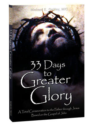 33 Days to Greater Glory: A Total Consecration to the Father Through Jesus Based on the Gospel of John - Boganto