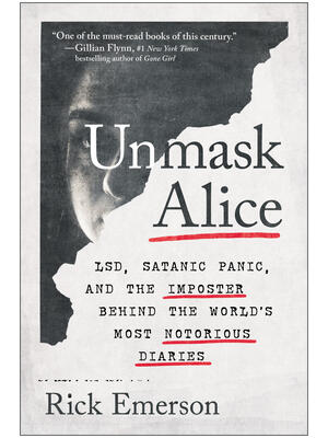 Unmask Alice : Lsd, Satanic Panic, and the Imposter Behind the World's Most Notorious Diaries - Boganto