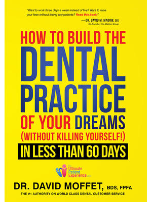 How to Build the Dental Practice of Your Dreams : (Without Killing Yourself!) in Less Than 60 Days - Boganto