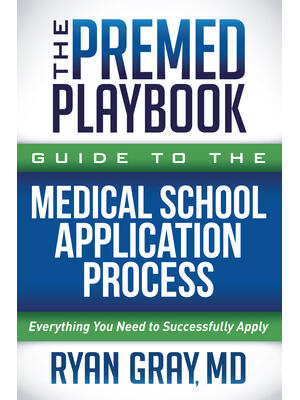 The Premed Playbook Guide to the Medical School Application Process: Everything You Need to Successfully Apply - Boganto