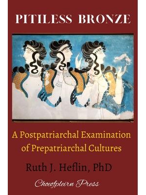 Pitiless Bronze : A Postpatriarchal Examination of Prepatriarchal Cultures - Boganto