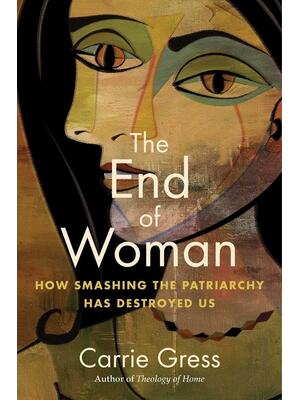 The End of Woman : How Smashing the Patriarchy Has Destroyed Us - Boganto