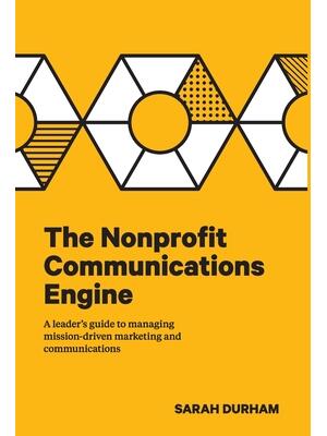 The Nonprofit Communications Engine: A Leader's Guide to Managing Mission-driven Marketing and Communications - Boganto