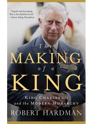 The Making of a King: King Charles III and the Modern Monarchy - Boganto