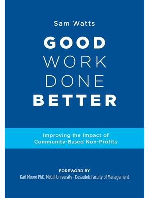 Good Work Done Better : Improving the Impact of Community-Based Non-Profits - Boganto