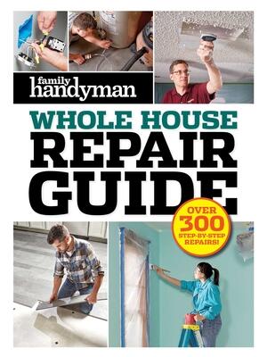 Family Handyman Whole House Repair Guide: Over 300 Step-By-Step Repairs - Boganto