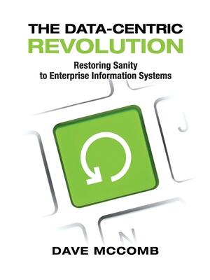 The Data-Centric Revolution : Restoring Sanity to Enterprise Information Systems - Boganto