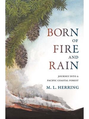 Born of Fire and Rain : Journey Into a Pacific Coastal Forest - Boganto