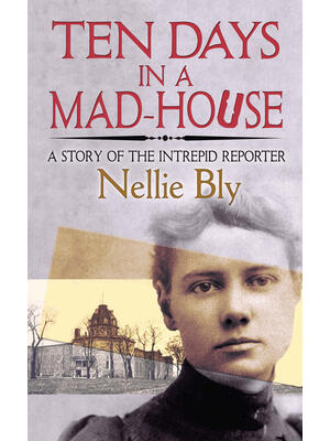 Ten Days in a Mad-House: A Story of the Intrepid Reporter - Boganto