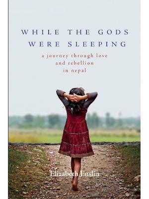 While the Gods Were Sleeping : A Journey Through Love and Rebellion in Nepal - Boganto