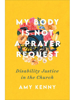 My Body Is Not a Prayer Request: Disability Justice in the Church - Boganto