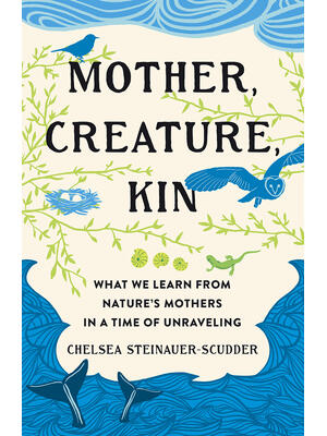 Mother, Creature, Kin : What We Learn from Nature's Mothers in a Time of Unraveling - Boganto